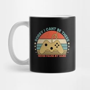 Sorry I Cant Be There Never Pause My Game Funny GIft For Gamer Mug